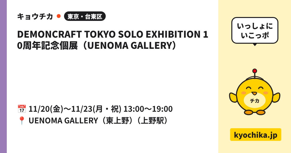 DEMONCRAFT TOKYO SOLO EXHIBITION 10周年記念個展（UENOMA GALLERY）（日程と会場のカード）