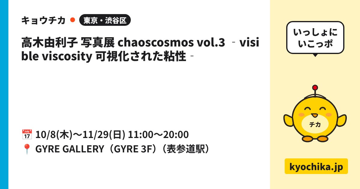 高木由利子 写真展 chaoscosmos vol.3 ‐visible viscosity 可視化された粘性‐（日程と会場のカード）